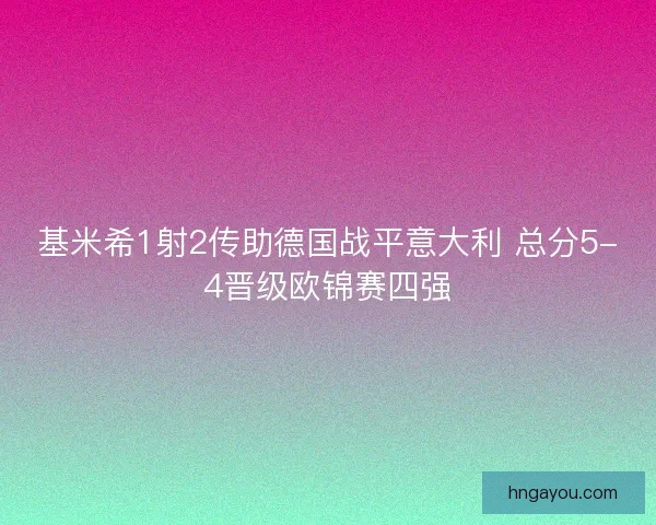 基米希1射2传助德国战平意大利 总分5-4晋级欧锦赛四强