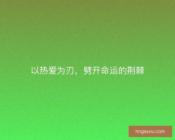 以热爱为刃，劈开命运的荆棘